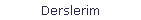 Derslerim